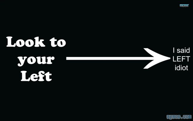 Look to your left or right no left