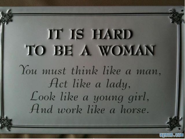 Why it is hard to be a woman today