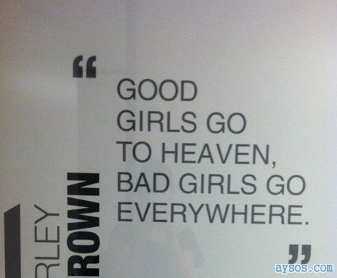 Good girls go to heaven bad girls