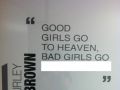 Good girls go to heaven bad girls