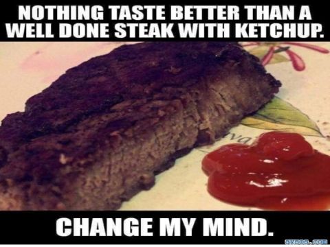 Well Done Steak with Ketchup Sparks Heated Food Debate