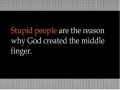 Stupid people are why we have middle fingers