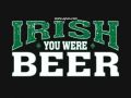 Irish you were Beer