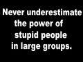 Never Underestimate Stupid People