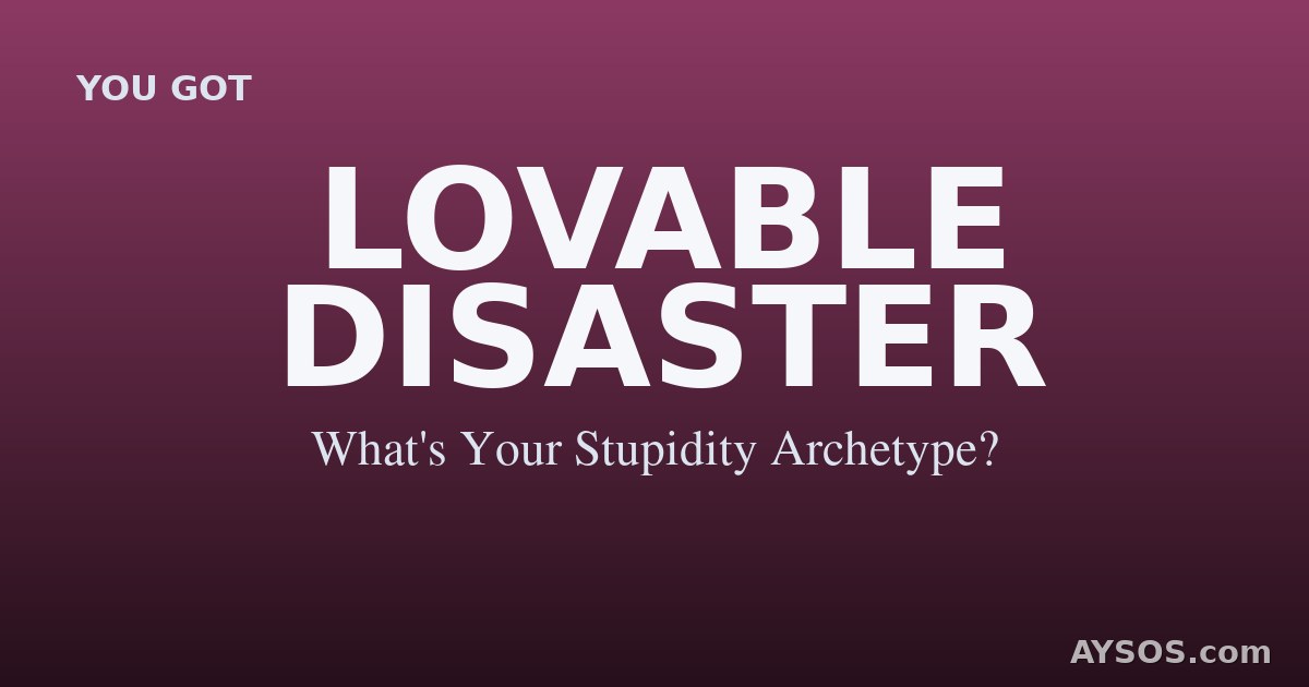 Lovable Disaster — What's Your Stupidity Archetype?