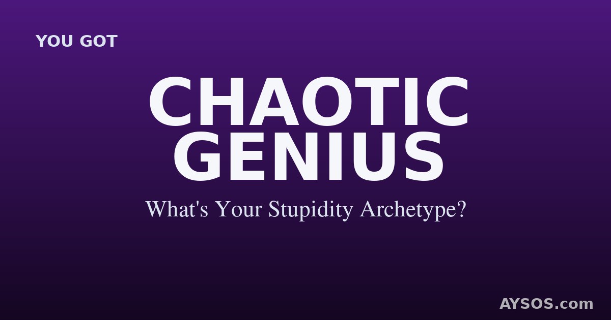 Chaotic Genius — What's Your Stupidity Archetype?