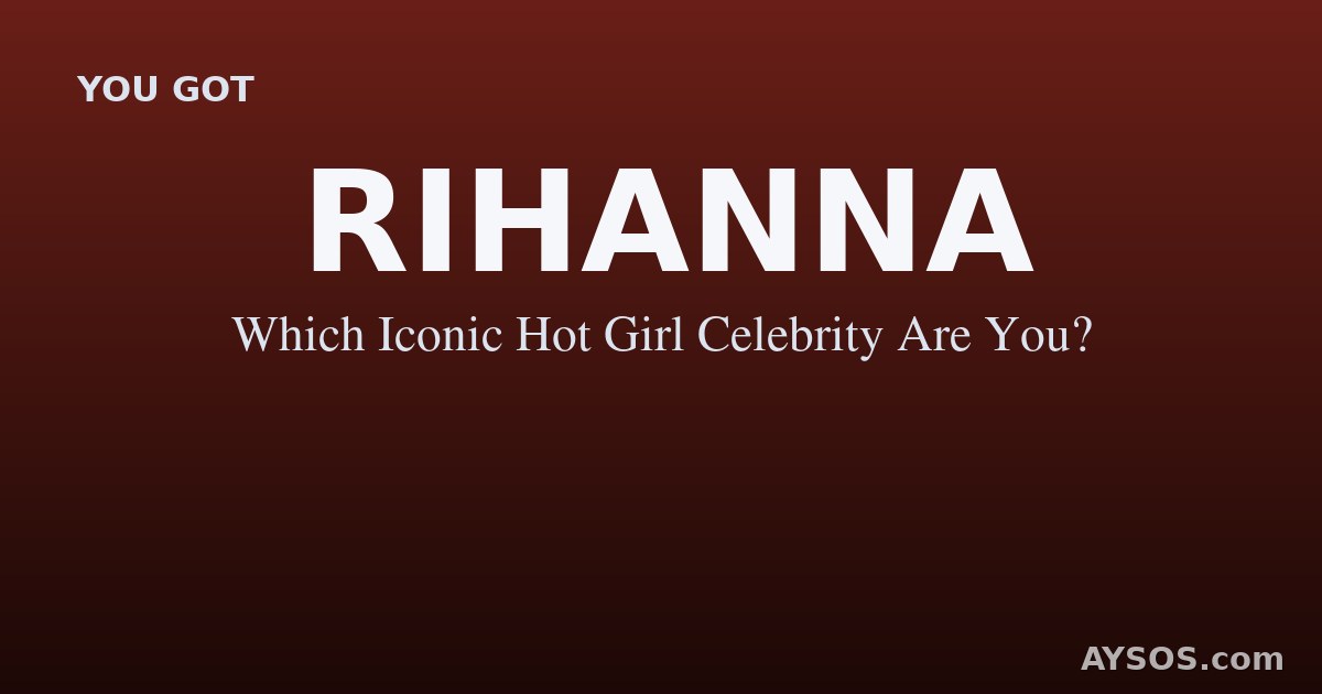 Rihanna — Which Iconic Hot Girl Celebrity Are You?