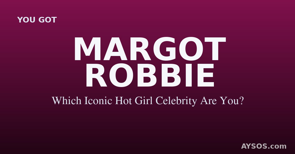 Margot Robbie — Which Iconic Hot Girl Celebrity Are You?