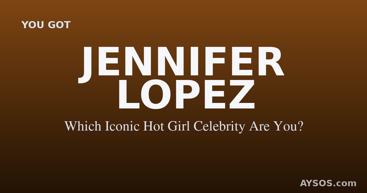 Jennifer Lopez — Which Iconic Hot Girl Celebrity Are You?