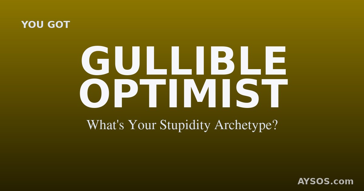 Gullible Optimist — What's Your Stupidity Archetype?