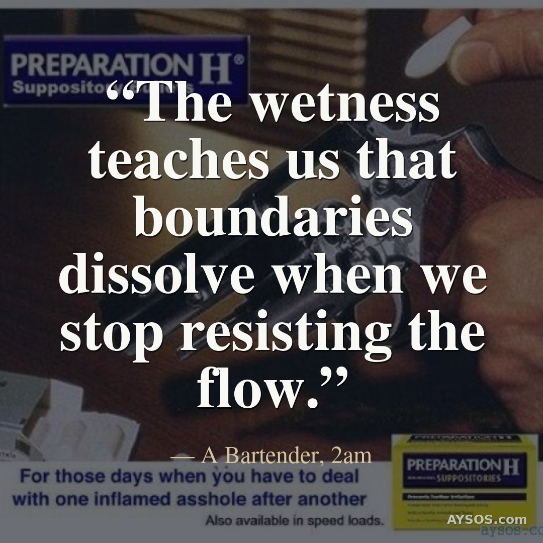 The wetness teaches us that boundaries dissolve when we stop resisting the flow.