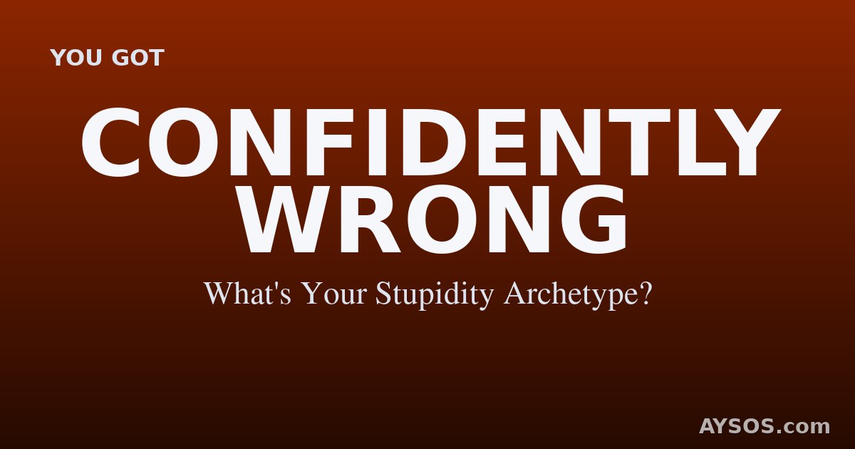 Confidently Wrong — What's Your Stupidity Archetype?